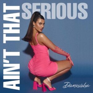 Нова зірка в жанрі Pop-музики, співачка Dannisha презентує дебютний сингл “Ain’t That Serious”