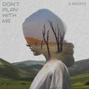 INTUITS — Don’t Play with Me: пісня, яка перенесе тебе в інший світ та відволіче від реальних проблем